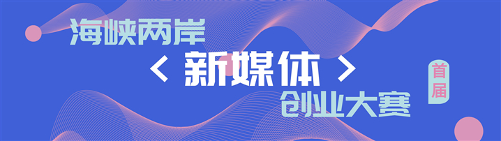 首届海峡两岸新媒体创业大赛启动 创业英雄快来报名